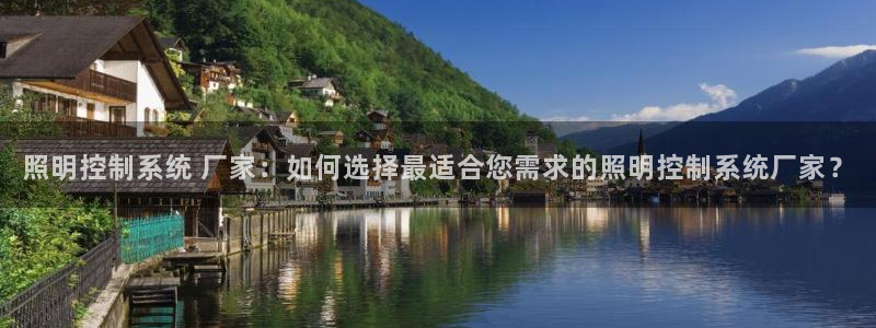 千亿国际提款有没有问题啊:照明控制系统 厂家:如何选择最适合您需求的照明控制系统厂家?