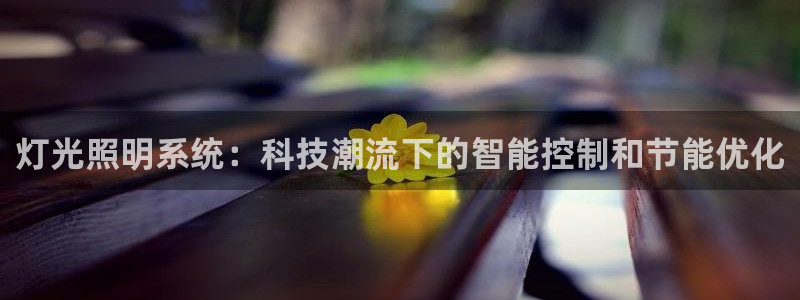 千亿国际合法吗:灯光照明系统:科技潮流下的智能控制和节能优化