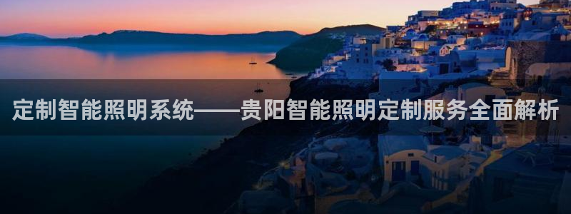 千亿国际下载：定制智能照明系统——贵阳智能照明定制服务全面解析