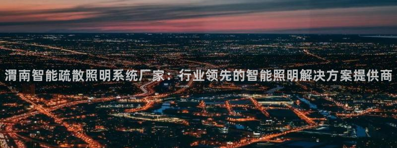 千亿国际qy88：渭南智能疏散照明系统厂家：行业领先的智能照明解决方案提供商