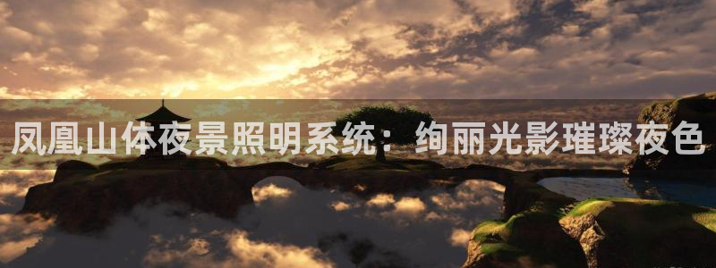 千亿国际是什么平台公司:凤凰山体夜景照明系统:绚丽光影璀璨夜色