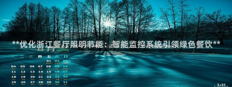 千亿国际提款有没有问题啊怎么查:**优化浙江餐厅照明节能:智能监控系统引领绿色餐饮**