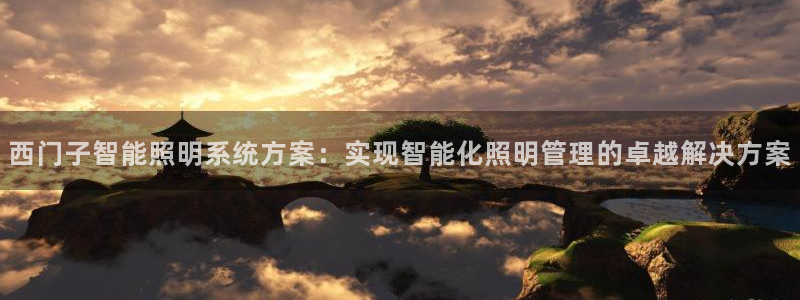 千亿国际手机版:西门子智能照明系统方案:实现智能化照明管理的卓越解决方案