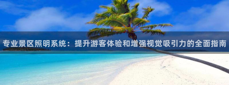 千亿国际服：专业景区照明系统：提升游客体